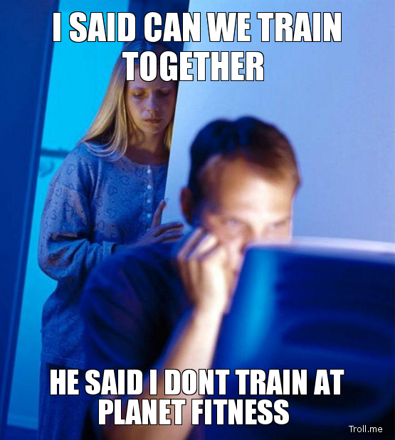 i-said-can-we-train-together-he-said-i-dont-train-at-planet-fitness_zpsc4e5ffdb.png